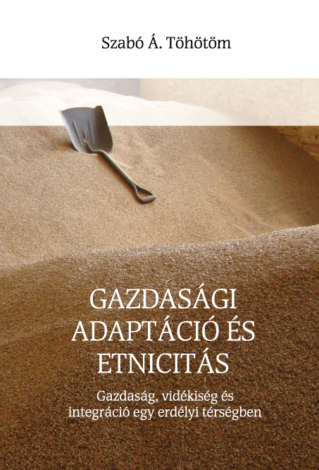 [Adaptare economică şi etnicitate. Economie, moralitate şi integrare într-o regiune din Transilvania] Gazdasági adaptáció és etnicitás. Gazdaság, vidékiség és integráció egy erdélyi térségben (Documenta et Studia Minoritatum)